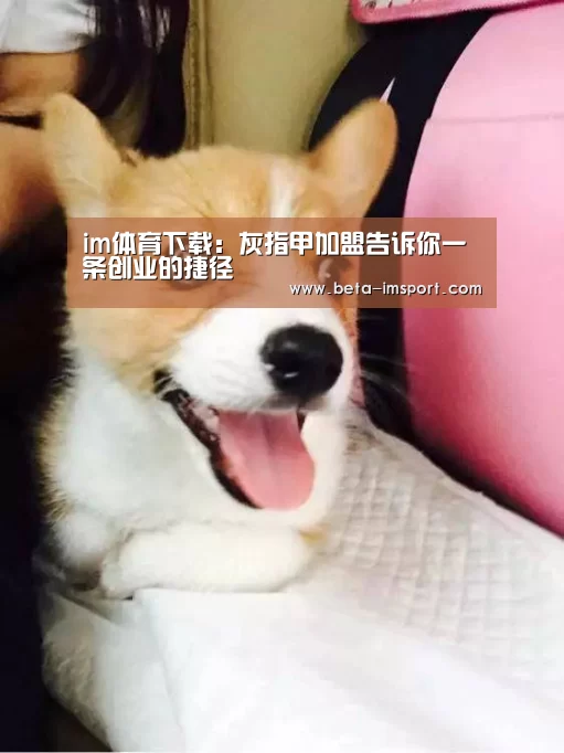 im体育下载:灰指甲加盟告诉你一条创业的捷径(图3) im体育首页