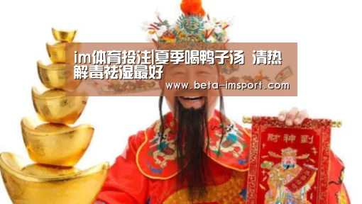 im体育投注|夏季喝鸭子汤 清热解毒祛湿最好(图2) im体育