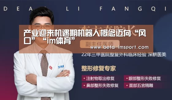 产业迎来机遇期机器人概念迈向“风口”“im体育”(图1) im体育